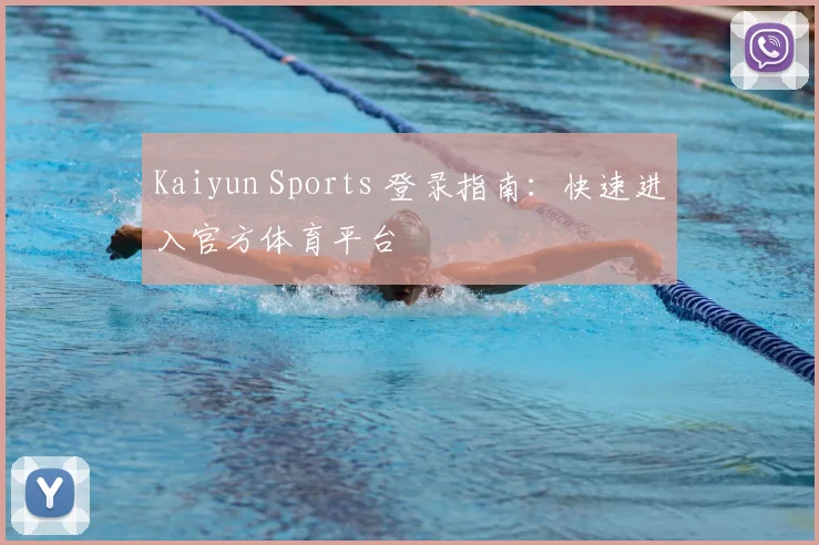 Kaiyun Sports 登录指南：快速进入官方体育平台