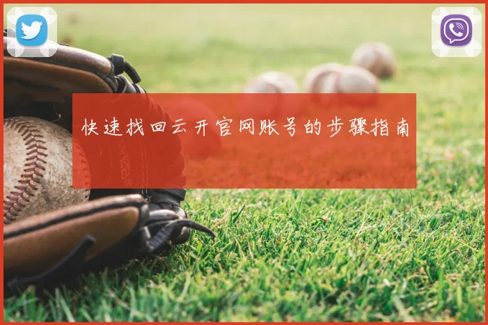 快速找回云开官网账号的步骤指南